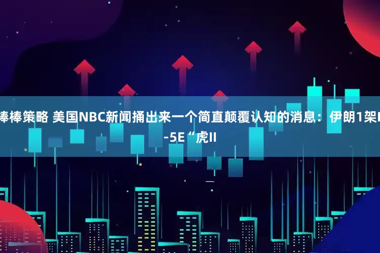 棒棒策略 美国NBC新闻捅出来一个简直颠覆认知的消息：伊朗1架F-5E“虎II