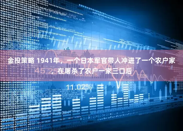 金投策略 1941年，一个日本军官带人冲进了一个农户家，在屠杀了农户一家三口后